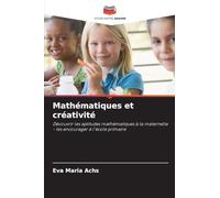 Mathématiques et créativité: Découvrir les aptitudes mathématiques à la maternelle - les encourager à l'école primaire