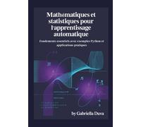 Mathématiques et statistiques pour l'apprentissage automatique: Fondements essentiels avec exemples Python et applications pratiques