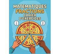 Mathématiques Fractions Cahier d’Exercices: Cahier d'activités sur les fractions CM1, CM2 et 6e Cahiers d'exercices de mathématiques pour les enfants ... pour l'école à la maison ou en classe