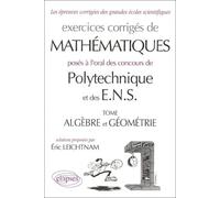 Mathématiques Polytechnique et ENS - Algèbre - Géométrie - Exercices corrigés