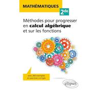Mathématiques Seconde - Méthodes pour progresser en calcul algébrique et sur les fonctions - avec 260 exemples et exercices corrigés