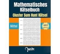 Mathematisches Spiel Rätselbuche - Cluster Sum Hunt Rätsel Mittel: 612 Zahlenrätsel für Logik, Konzentration und Gehirntraining - Denksportaufgaben Mathematik (Mathematische Rätsel Erwachsene)