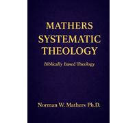 MATHERS SYSTEMATIC THEOLOGY: BIBLICALLY BASED THEOLOGY