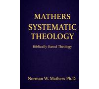 MATHERS SYSTEMATIC THEOLOGY: BIBLICALLY BASED THEOLOGY