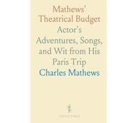 Mathews' Theatrical Budget: Actor's Adventures, Songs, and Wit from His Paris Trip