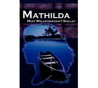 Mathilda: Mary Shelley's Classic Novella Following Frankenstein, Aka Matilda