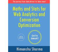 Maths and Stats for Web Analytics and Conversion Optimization: The journey from 'data driven' to 'data smart'