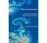Maths for the Mystified: An Exploration of the History of Mathematics and Its Relationship to Modern-day Science and Computing