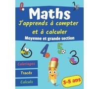 Maths J'apprends à compter et à calculer: cahier d'exercices mathématiques MS GS | apprendre les chiffres en s'amusant | activités éducatives 3-5ans