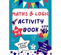 Maths & Logic activity book for children ages 6-8, space and aliens themed: Packed with over 100 fun space-themed puzzles to boost problem-solving, ... (Maths & Logic activity books for children)