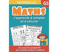 Maths Maternelles GS : J'apprends à compter et à calculer | Des exercices progressifs , des activités variées et ludiques: Un cahier d'activités de ... , additions pour progresser rapidement
