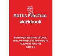 Maths Practice Workbook: Learning Place Value of Ones, Tens, Hundreds and Rounding to 10, 100 and 1000 for Ages 5 - 7