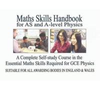 Maths Skills Handbook for AS and A-Level Physics : A Complete Self-Study Course in the Essential Maths Skills Required for GCE Physics