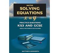 Maths: Solving Equations: Practice Questions with Answers and Explanations for Key Stage 3 and GCSE