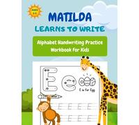 Matilda Learns To Write: A Personalized Alphabet Handwriting Practice Workbook for Kids Ages 3-5, Pre K, and Kindergarten