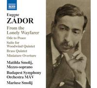 Matilda Smolij; Budapest Symphony Orchestra MAV; Mariusz Smolij - Eugene Zador: From the Lonely Wayfarer; Ode to Peace; Suite for Woodwind Quintet; Brass Quintet; Miniature Overture
