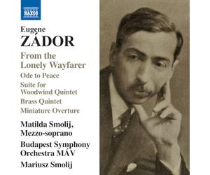 Matilda Smolij; Budapest Symphony Orchestra MAV; Mariusz Smolij - Eugene Zador: From the Lonely Wayfarer; Ode to Peace; Suite for Woodwind Quintet; Brass Quintet; Miniature Overture