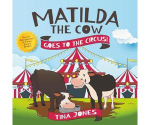 Matilda the Cow Goes to the Circus!: A Fun Farm Adventure About Courage, Imagination and Dreaming Big (Secret Adventures of Cows Series)