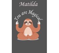 Matilda You are Magical: Personalised Motivational Journal Notebook for Girls Named Matilda. (Custom Name Journal, Blank Journal, Write in Notebook) ... 6x9 110 Pages. Sloth Lover(Matilda Notebook)
