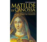 Matilde di Canossa. Potenza e solitudine di una donna del Medioevo