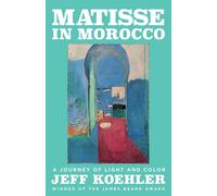 Matisse in Morocco: A Journey of Light and Color by Jeff Koehler Hardcover Book