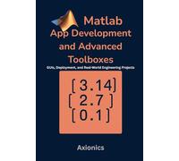 MATLAB App Development and Advanced Toolboxes: GUIs, Deployment, and Real-World Engineering Projects: 6 (Mastering MATLAB for Engineering & Mathematics)