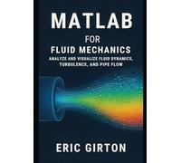 MATLAB for Fluid Mechanics: Analyze and Visualize Fluid Dynamics, Turbulence, and Pipe Flow