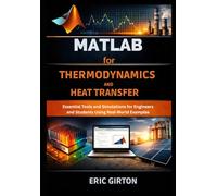 MATLAB for Thermodynamics and Heat Transfer: Essential Tools and Simulations for Engineers and Students Using Real-World Examples