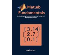 MATLAB Foundations: Syntax, Scripting, Numerical Computing, Plotting, and Basic Problem-Solving: 1 (Mastering MATLAB for Engineering & Mathematics)