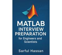 MATLAB Interview Preparation for Engineers and Scientists: 150+ Questions, Answers, and Real-World Projects for Data Analysis, Simulation, and Engineering Applications (Crack the Interview)