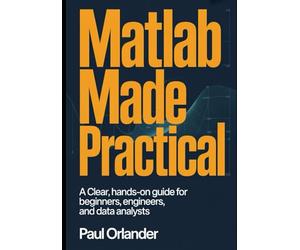 MATLAB Made Practical: A Clear, Hands-On Guide for Beginners, Engineers, and Data Analysts