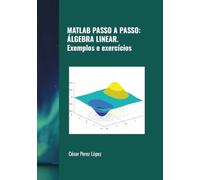 MATLAB PASSO A PASSO: ÁLGEBRA LINEAR. Exemplos e exercícios