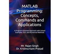 MATLAB Programming: Concepts, Commands and Applications: A Program-Oriented Approach with Solved Examples, GUI, and Numerical Methods