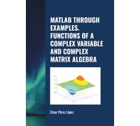 MATLAB THROUGH EXAMPLES. FUNCTIONS OF A COMPLEX VARIABLE AND COMPLEX MATRIX ALGEBRA