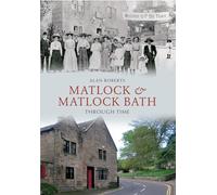 Matlock & Matlock Bath Through Time