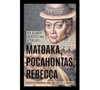 Matoaka, Pocahontas, Rebecca: Her Atlantic Identities and Afterlives (Early American Histories)