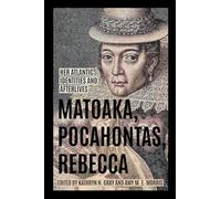 Matoaka, Pocahontas, Rebecca: Her Atlantic Identities and Afterlives (Early American Histories)