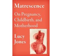 Matrescence : On Pregnancy, Childbirth, and Motherhood by Lucy Jones (2024, ...