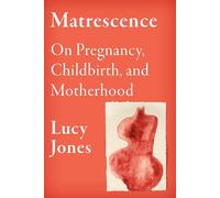 Matrescence: On the Mind/Body/Spirit Transformations of - Hardback NEW Jones, Lu