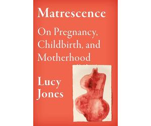 Matrescence: On the Mind/Body/Spirit Transformations of - Hardback NEW Jones, Lu