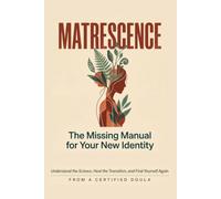 Matrescence - The Missing Manual: A New Mother's Complete Guide to the Postpartum Identity Shift (Becoming: The Matrescence Series)
