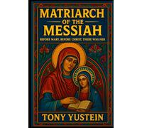 Matriarch of the Messiah: Before Mary, Before Christ, There Was Her