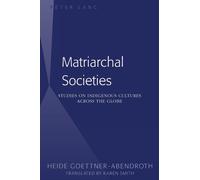 Matriarchal Societies : Studies on Indigenous Cultures Across the Globe