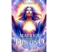 Matrice del Destino - 7 Libri in 1: Scopri i Codici Nascosti della Tua Anima e Trasforma il Tuo Cammino Spirituale con Numerologia, Archetipi e Tecniche di Riprogrammazione Energetica