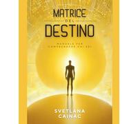 Matrice del Destino: Manuale per Comprendere Chi Sei