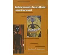 Matrilineal Communities, Patriarchal Realities: A Feminist Nirvana Uncovered