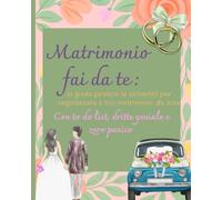 Matrimonio fai da te: La guida pratica (e brillante) per organizzare il tuo matrimonio da sola: con to do list, dritte geniali e zero panico
