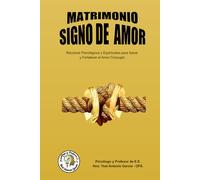 Matrimonio Signo de Amor: Recursos Psicológicos y Espirituales para Sanar y Fortalecer el Amor Conyugal