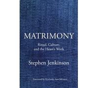 Matrimony : Ritual, Culture, and the Heart's Work