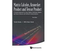 Matrix Calculus, Kronecker Product And Tensor Product: A Practical Approach To Linear Algebra, Multilinear Algebra And Tensor Calculus With Software Implementations (Third Edition)